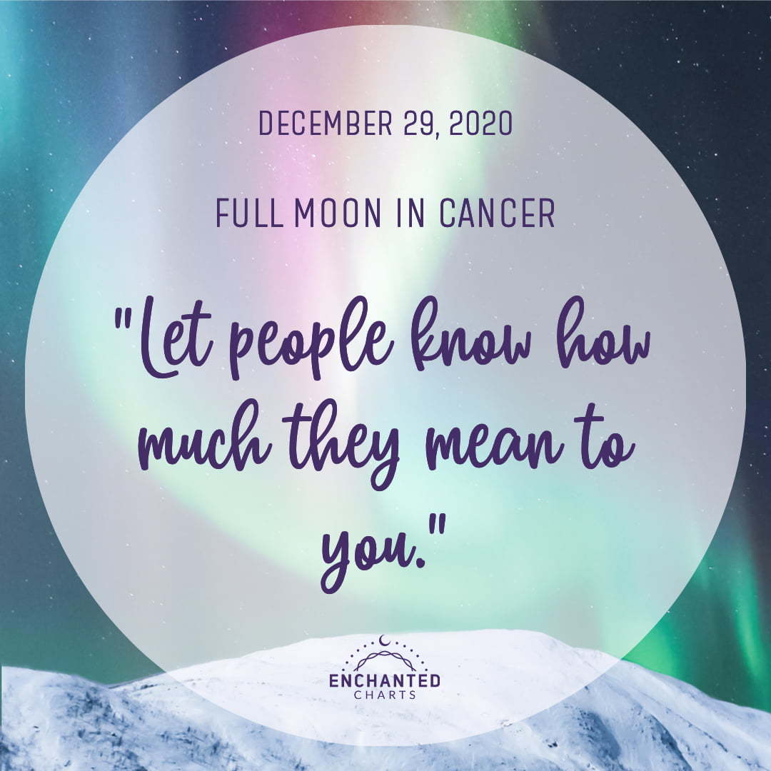 Full Moon in Cancer - Let people know how much they mean to you.